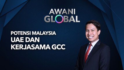AWANI Global: Potensi Malaysia | UAE Dan Kerjasama GCC