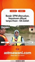 Banjir: SPM diteruskan, keputusan dibuat tanpa ihsan - Siti Zailah
