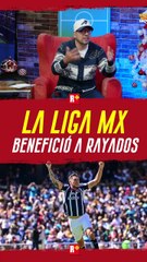 La LIGA MX benefició a RAYADOS