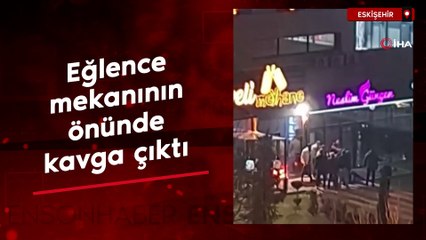Eskişehir'de eğlence mekanının önünde kavga çıktı