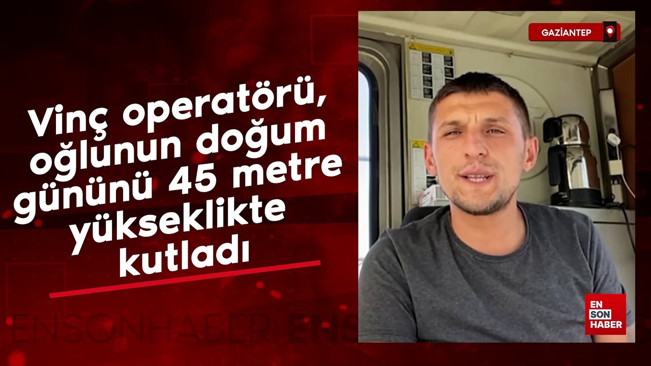 Gaziantep'te vinç operatörü, oğlunun doğum gününü 45 metre yükseklikte kutladı