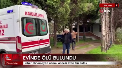 Sakarya'da haber alınamayan adamı annesi evde ölü buldu