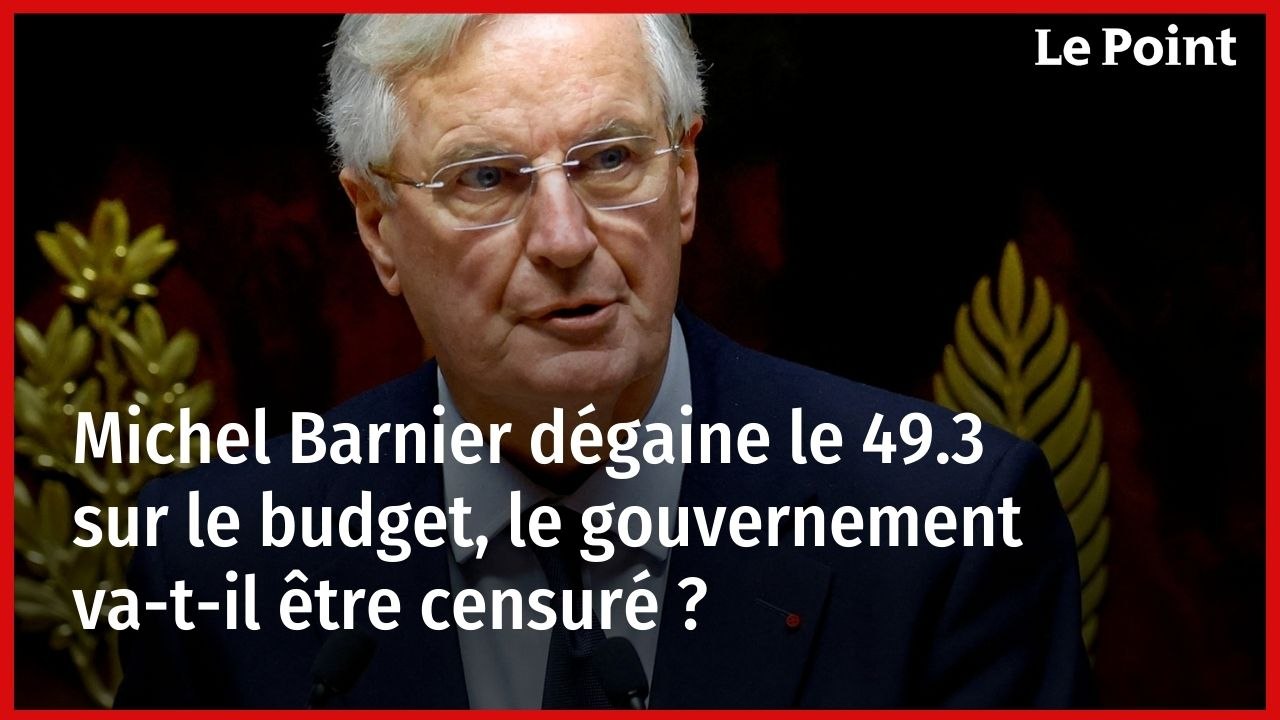 Michel Barnier dégaine le 49.3 sur le budget, le gouvernement va-t-il être censuré ?