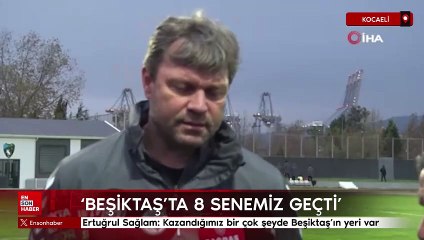 Ertuğrul Sağlam: Kazandığımız bir çok şeyde Beşiktaş’ın yeri var