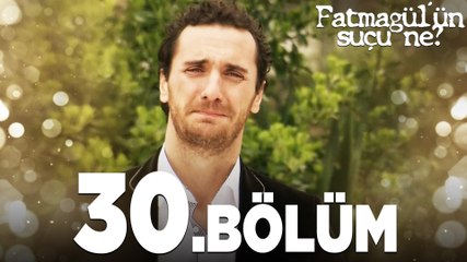 Fatmagül'ün Suçu Ne? 30. Bölüm - Tüm Detaylar ve Önemli Anlar 🎬