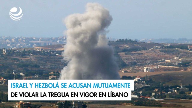 Israel y Hezbolá se acusan mutuamente de violar la tregua en vigor en Líbano