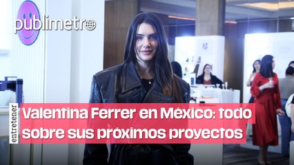 Valentina Ferrer llega a México y nos da avances sobre sus próximos PROYECTOS
