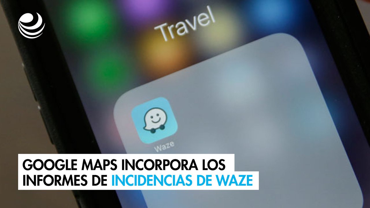 Google Maps incorpora los informes de incidencias de Waze