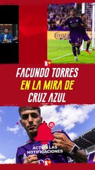 FACUNDO TORRES en la mira de CRUZ AZUL
