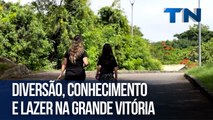 Diversão, conhecimento e lazer na Grande Vitória