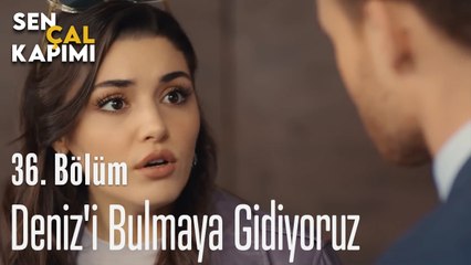 Deniz'i Bulmaya Gidiyoruz - Sen Çal Kapımı 36. Bölüm