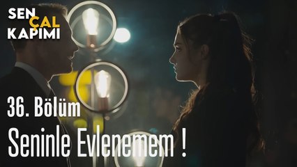 Seninle Evlenemem - Sen Çal Kapımı 36. Bölüm