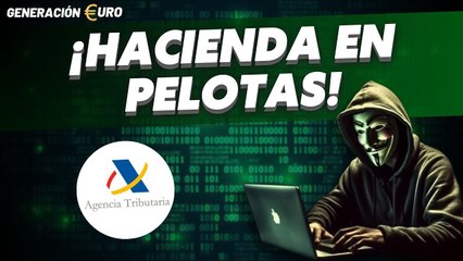 Generación Euro / ¡Hacienda en pelotas! ¡Los hackers toman el control de la Agencia Tributaria!