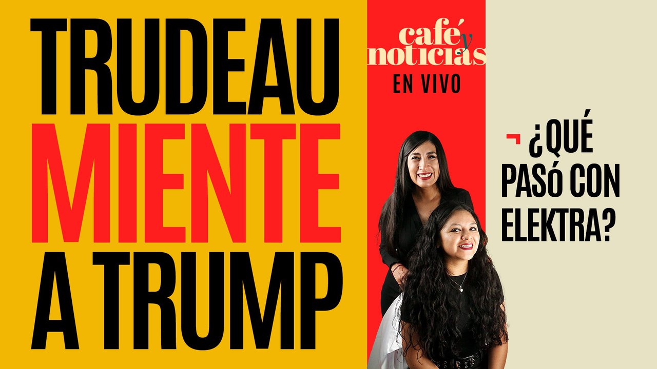 #EnVivo #CaféYNoticias ¬ Trudeau miente a Trump. A Canadá le gusta China ¬ ¿Qué pasó con Elektra?