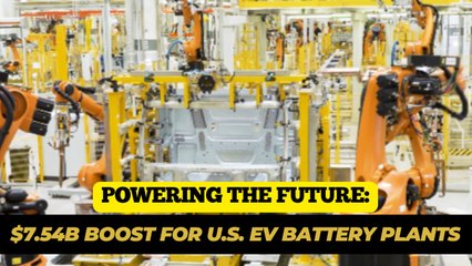 Powering the Future: $7.54B Boost for U.S. EV Battery Plants