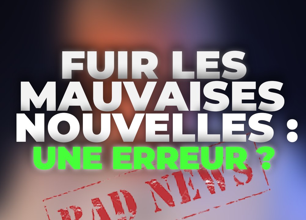 Fuir les Mauvaises Nouvelles : une Erreur ?