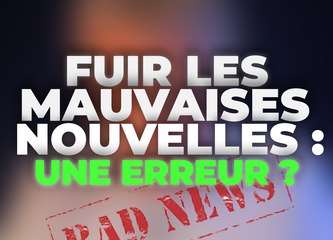 Fuir les Mauvaises Nouvelles : une Erreur ?