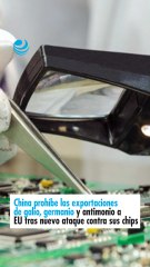 China prohíbe las exportaciones de galio, germanio y antimonio a EU tras nuevo ataque contra sus chips