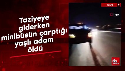 Tokat'ta taziyeye giderken minibüsün çarptığı yaşlı adam öldü