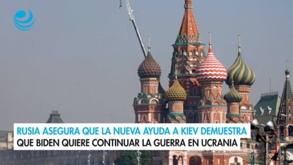 Rusia asegura que la nueva ayuda a Kiev demuestra que Biden quiere continuar la guerra en Ucrania