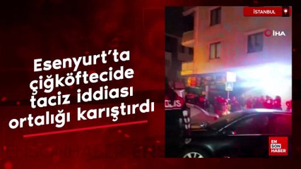 Esenyurt’ta çiğköftecide taciz iddiası ortalığı karıştırdı