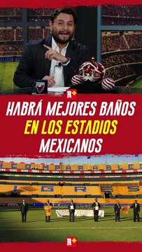 HABRÁ mejores BAÑOS en los ESRTADIOS MEXICANOS