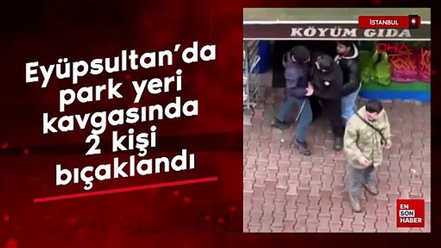Eyüpsultan’da park yeri kavgasında 2 kişi bıçaklandı