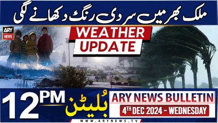 ARY News 12 PM News Bulletin | 4th Dec 2024 | Weather Updates