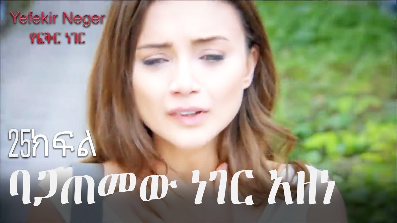 ባጋጠመው ነገር አዘነ - የፍቅር ነገር - ክፍል 25