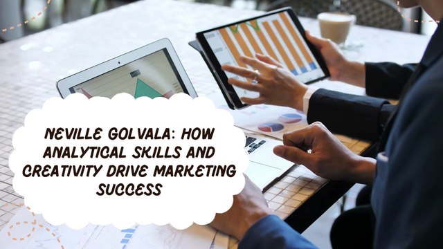 Neville Golvala - How Analytical Skills and Creativity Drive Marketing Success