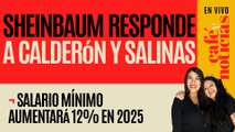 #EnVivo #CaféYNoticias ¬ Sheinbaum responde a Calderón y Salinas ¬ Salario mínimo aumentará 12%