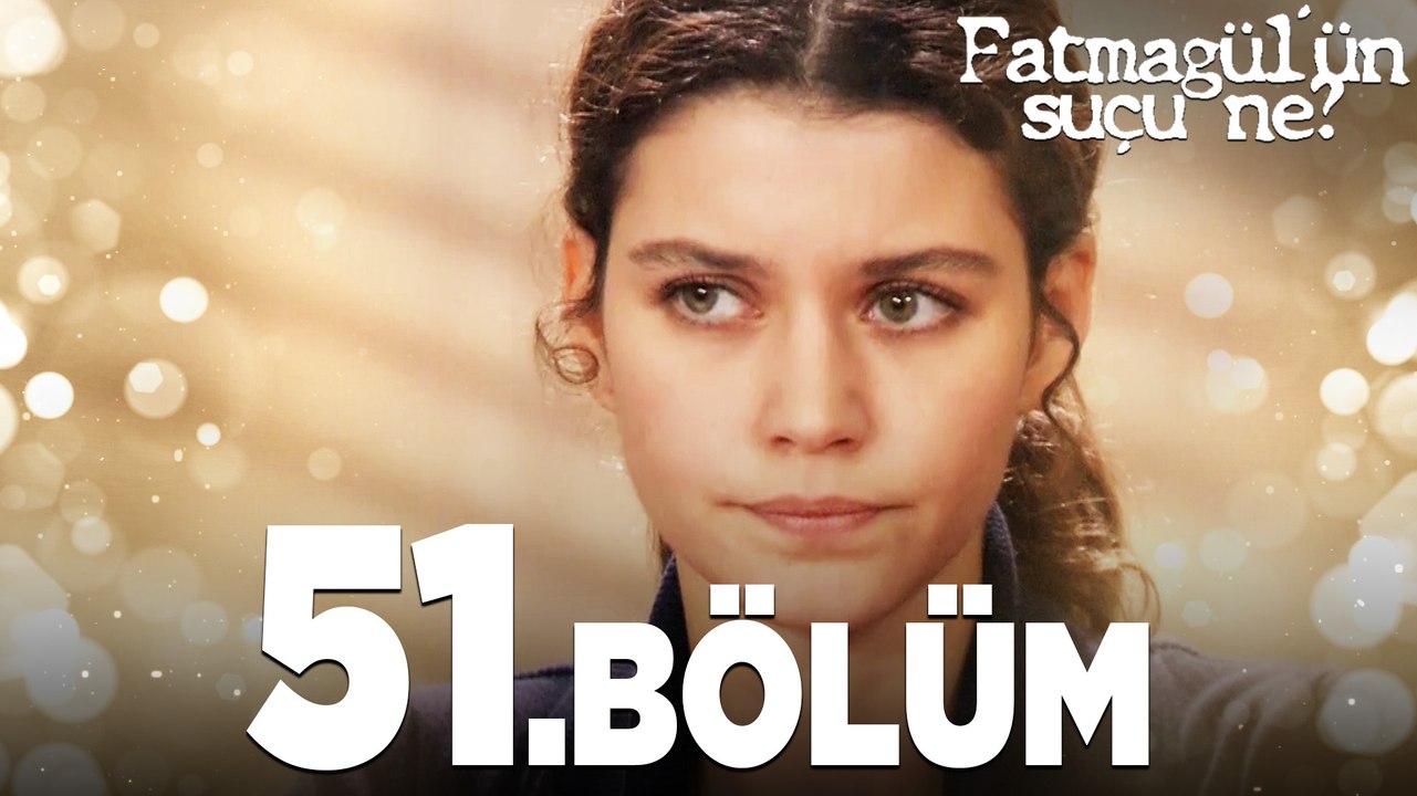 Fatmagül'ün Suçu Ne? 51. Bölüm - FULL BÖLÜM