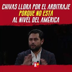 Chivas LLORA por el ARBITRAJE porque no está al nivel de América