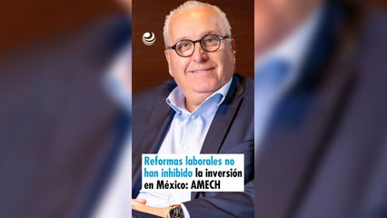 Reformas laborales no han inhibido la inversión en México: AMECH
