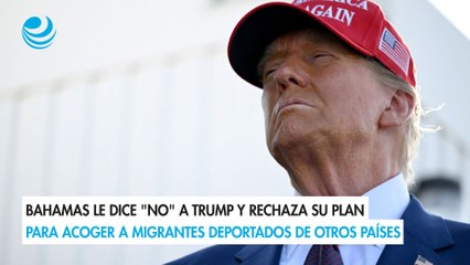 Bahamas le dice "no" a Trump y rechaza su plan para acoger a migrantes deportados de otros países