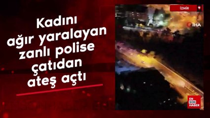 İzmir'de kadını silahla ağır yaralayan zanlı polise çatıdan da ateş açtı