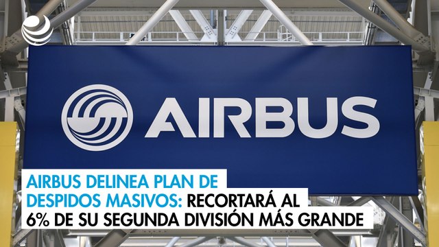 Airbus delinea plan de despidos masivos: Recortará al 6% de su segunda división más grande