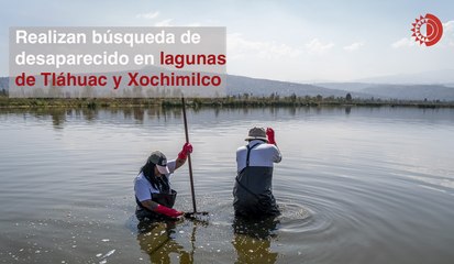 Inicia jornada de búsqueda en lagunas de Tláhuac y Xochimilco