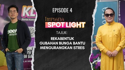IMPIANA SPOTLIGHT EP 4:  Ruang Tenang : Rekabentuk Gubahan Bunga Bantu Mengurangkan Stres