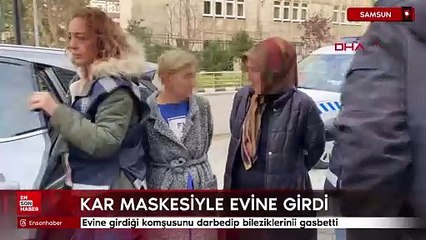 Samsun'da evine girdiği komşusunu darbedip bileziklerini gasbetti