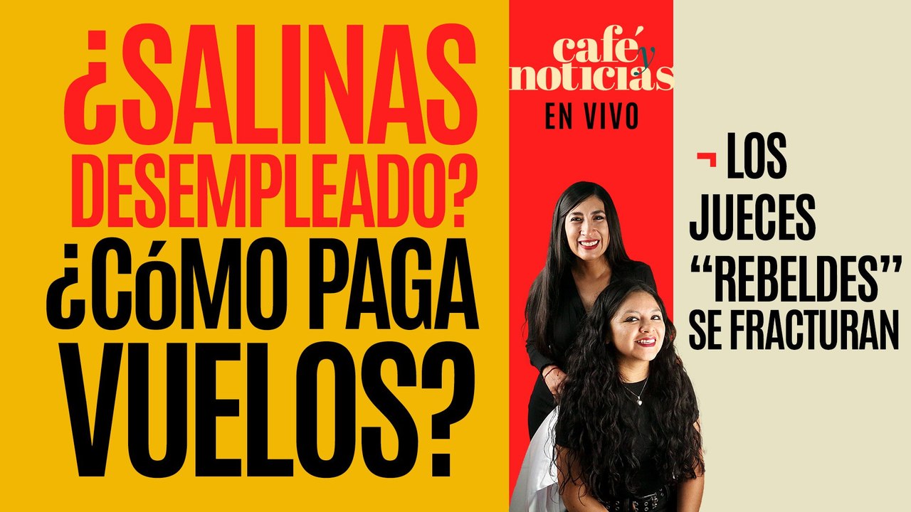 #EnVivo #CaféYNoticias ¬ ¿Salinas desempleado? ¿Cómo paga vuelos? ¬ Jueces "rebeldes" se fracturan