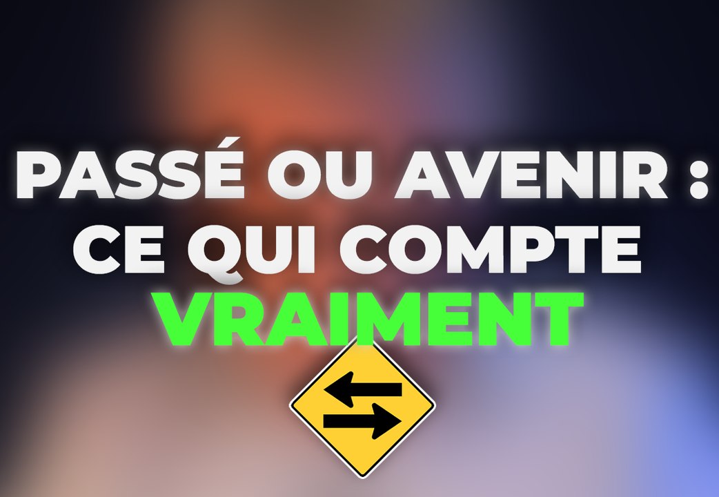 Passé ou avenir : ce qui compte vraiment