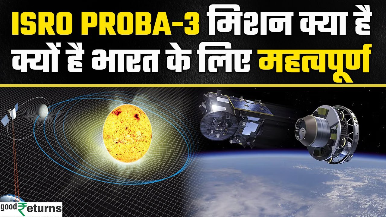 ISRO PROBA-3 Mission: क्या है ESA का PROBA-3 Mission, जिसकी ISRO ने की सफल Launching |GoodReturns