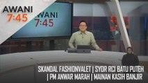 AWANI 7:45 [5/12/2024] – Skandal FashionValet | Syor RCI Batu Puteh | PM Anwar Marah | Mainan Kasih Banjir