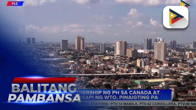 Trade partnership ng Pilipinas sa Canada at iba pang kasapi ng World Trade Organization, pinaigting pa