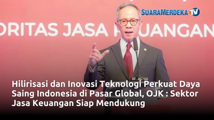 Hilirisasi dan Inovasi Teknologi Perkuat Daya Saing Indonesia di Pasar Global, OJK : Sektor Jasa Keuangan Siap Mendukung
