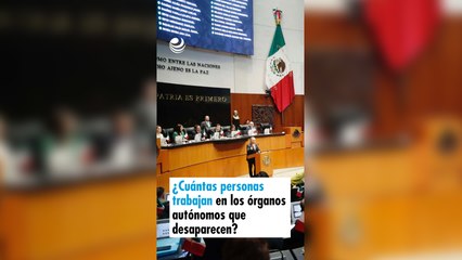 ¿Cuántas personas trabajan en los órganos autónomos que desaparecen?