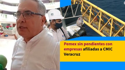 Pemex sin pendientes con empresas afiliadas a CMIC Veracruz