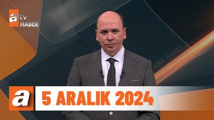 atv Ana Haber | 5 Aralık 2024