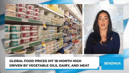 Global Food Prices Hit 18-Month High Driven By Vegetable Oils, Dairy, And Meat